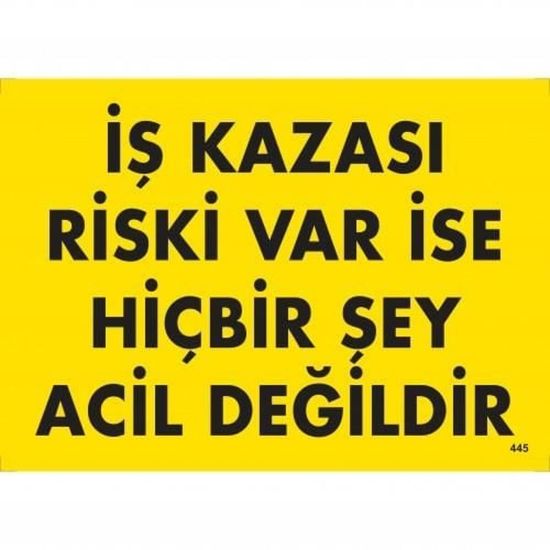 İş Kazası Riski Var İse Hiçbir Şey Acil Değildir Uyarı Levhası 25x35 K